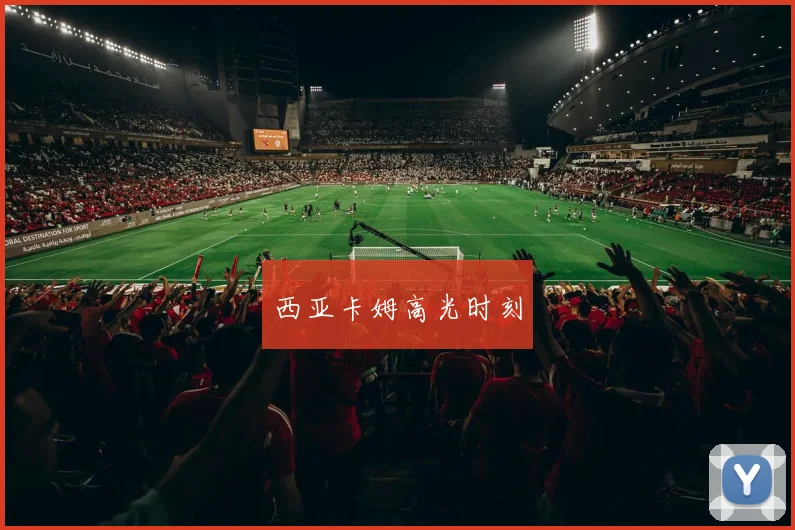 西亚卡姆高光时刻