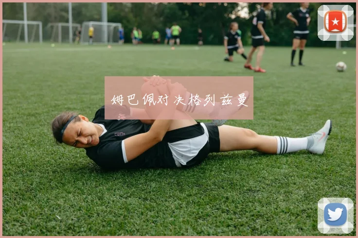 姆巴佩对决格列兹曼
