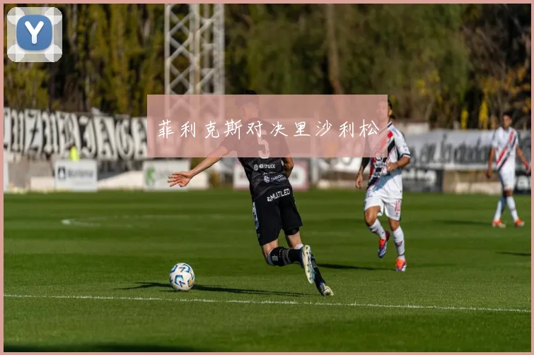 菲利克斯对决里沙利松