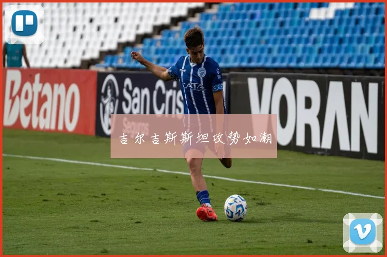 吉尔吉斯斯坦攻势如潮