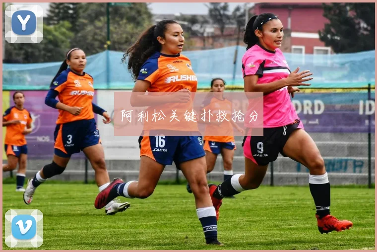 阿利松关键扑救抢分