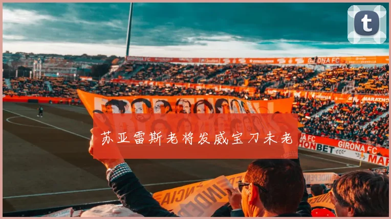 苏亚雷斯老将发威宝刀未老