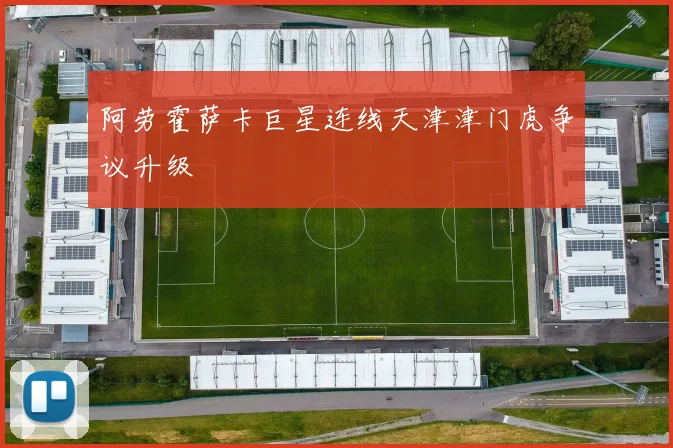 阿劳霍萨卡巨星连线天津津门虎争议升级
