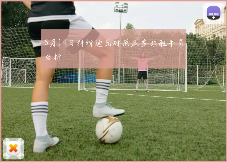 6月14日科特迪瓦对厄瓜多尔胜平负分析