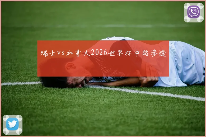 瑞士vs加拿大2026世界杯中路渗透
