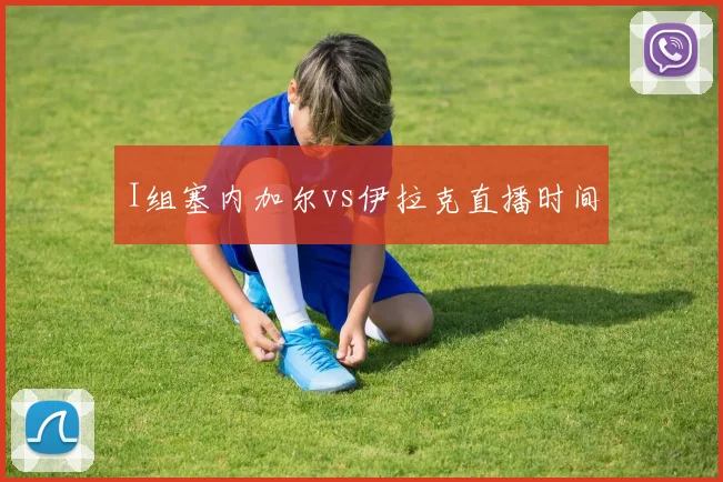 I组塞内加尔vs伊拉克直播时间