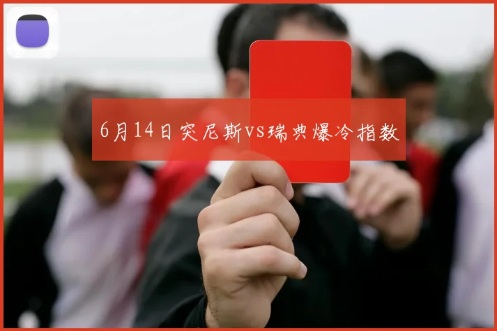 6月14日突尼斯vs瑞典爆冷指数
